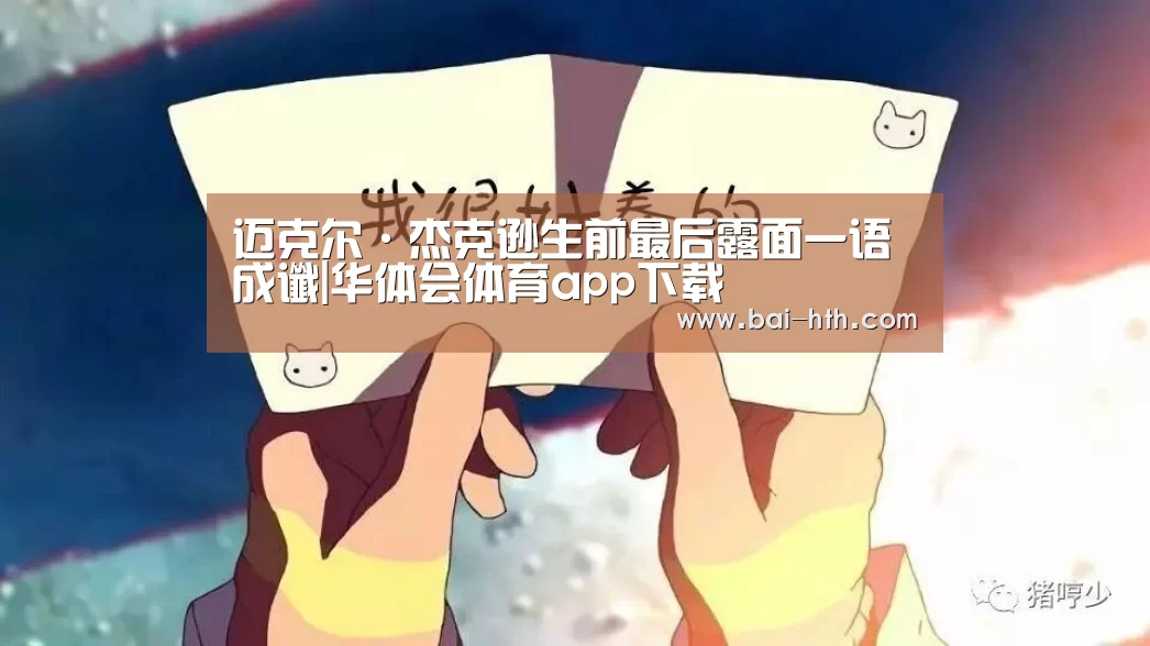 迈克尔·杰克逊生前最后露面一语成谶|华体会体育app下载(图1) 华体会体育app下载